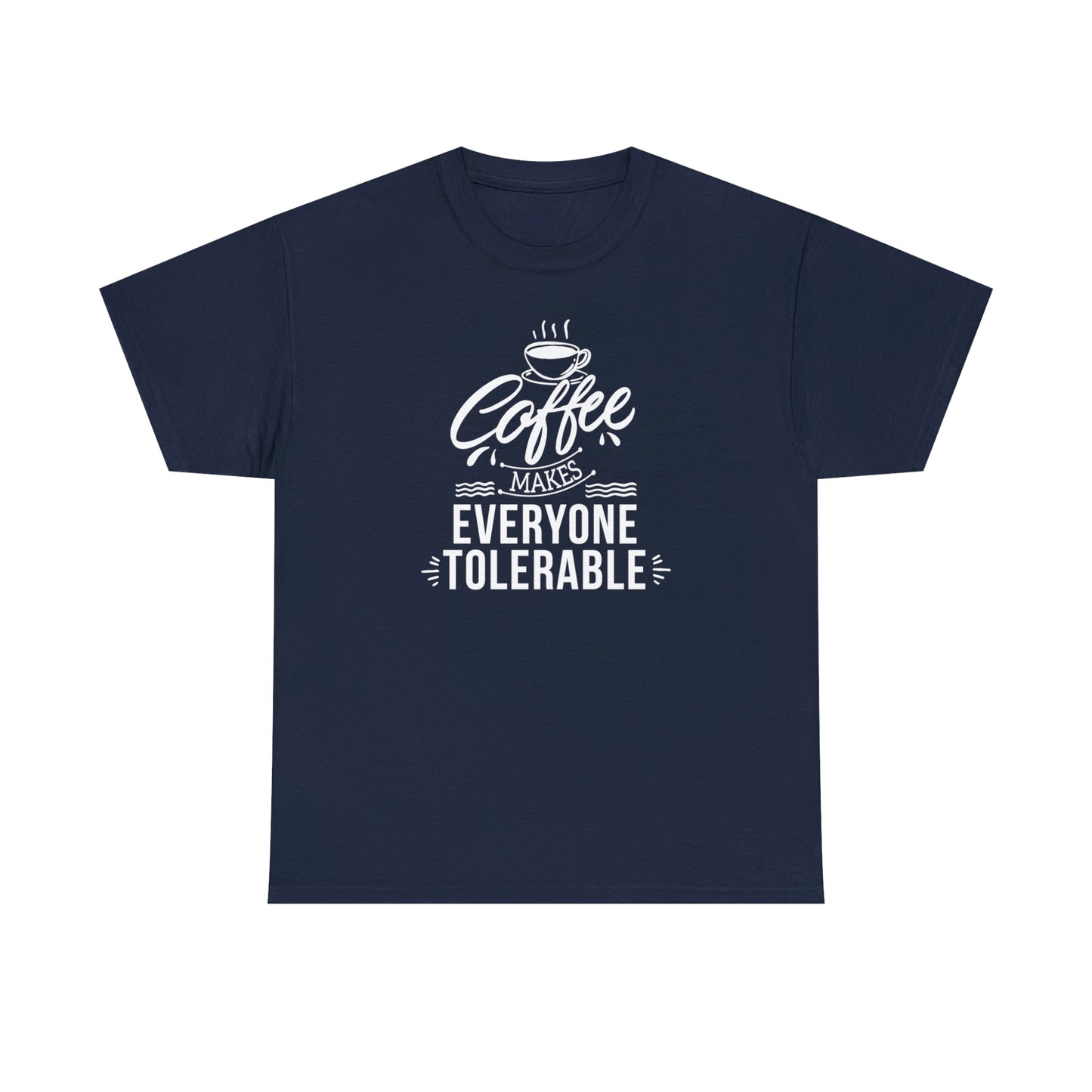 Coffee Makes Everyone Tolerable Tee