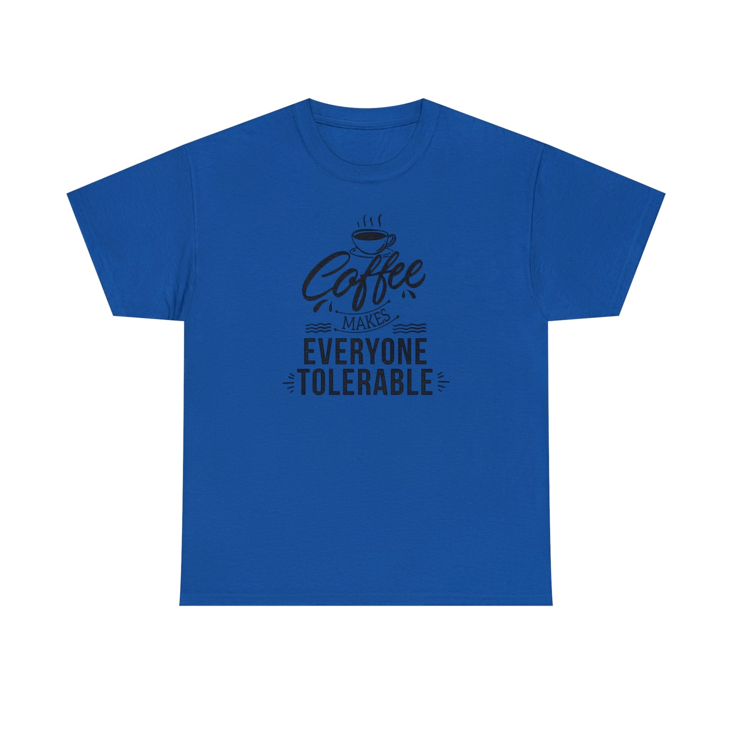 Coffee Makes Everyone Tolerable Tee