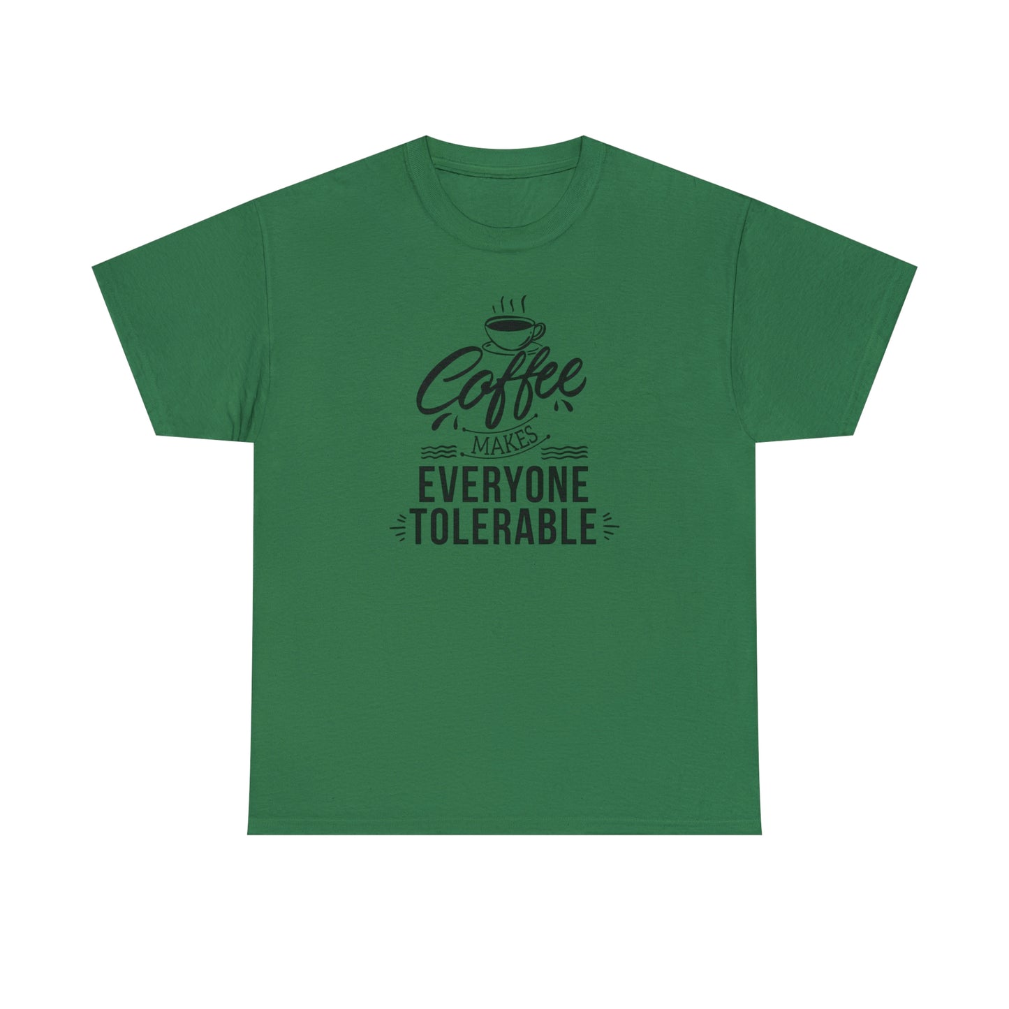 Coffee Makes Everyone Tolerable Tee