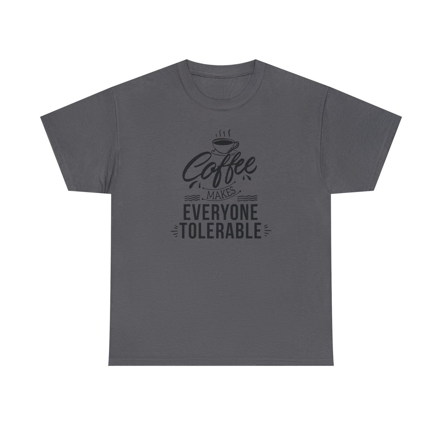 Coffee Makes Everyone Tolerable Tee