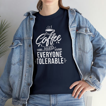 Coffee Makes Everyone Tolerable Tee